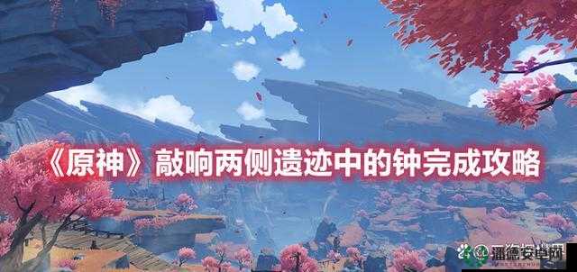 原神玩家必看，敲响两侧遗迹的钟任务完成方法经历了哪些演变？